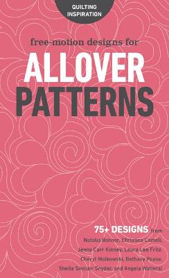 Free-Motion Designs for Allover Patterns 75+ Designs from Natalia Bonner, Christina Cameli, Jenny Carr Kinney, Laura Lee Fritz, Cheryl Malkowski, Bethany Pease, Sheila Sinclair Snyder and Angela Walte