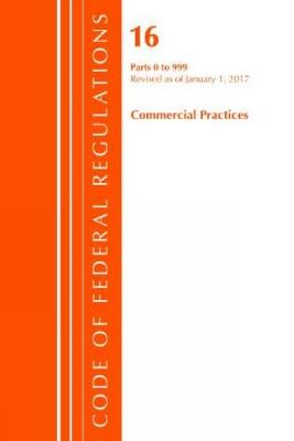 Code of Federal Regulations, Title 16 Commercial Practices 0-999, Revised as of January 1, 2017