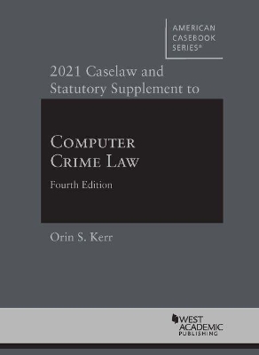 2021 Caselaw and Statutory Supplement to Computer Crime Law