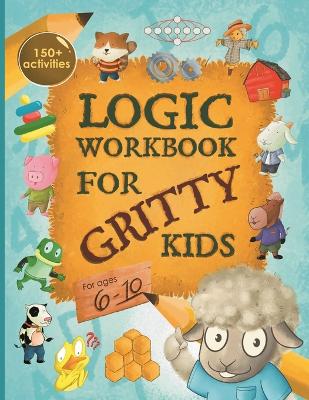 Logic Workbook for Gritty Kids Spatial reasoning, math puzzles, word games, logic problems, activities, two-player games. (The Gritty Little Lamb companion book for developing problem solving, critica