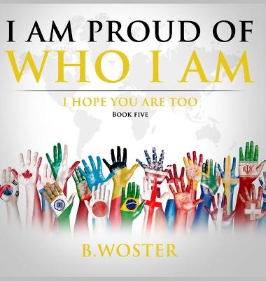 I Am Proud of Who I Am I hope you are too (Book Five)