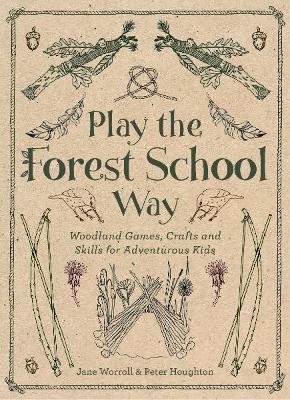 Cover for Play the Forest School Way  by Jane Worroll, Peter Houghton