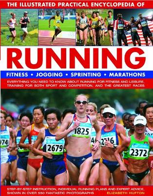 Running, The Illustrated Practical Encyclopedia of Fitness, jogging, sprinting, marathons: everything you need to know about running for fitness and leisure, training for both sport and competition, a