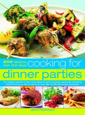 Cooking for Dinner Parties 200 fabulous main dish ideas: the complete collection of main-course dishes for special occasions, spectacular entertaining and all the times you need to impress the most, w