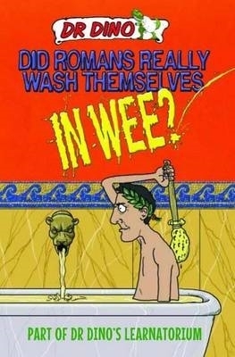 Did Romans Really Wash Themselves In Wee? And Other Freaky, Funny and Horrible History Facts