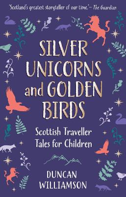 Silver Unicorns and Golden Birds by Duncan Williamson