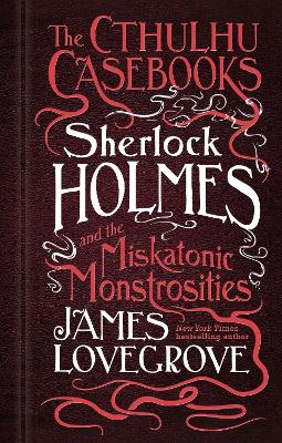 The Cthulhu Casebooks - Sherlock Holmes and the Miskatonic Monstrosities