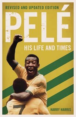 Pelé: His Life and Times - Revised & Updated