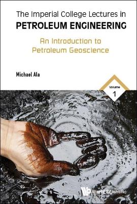 Imperial College Lectures In Petroleum Engineering, The - Volume 1: An Introduction To Petroleum Geoscience