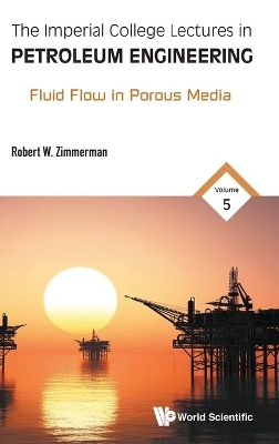 Imperial College Lectures In Petroleum Engineering, The - Volume 5: Fluid Flow In Porous Media