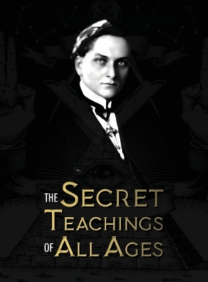 The Secret Teachings of All Ages an encyclopedic outline of Masonic, Hermetic, Qabbalistic and Rosicrucian Symbolical Philosophy - being an interpretation of the Secret Teachings concealed within the 