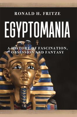 Egyptomania A History of Fascination, Obsession and Fantasy