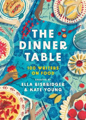 The Dinner Table 100 Writers on Food