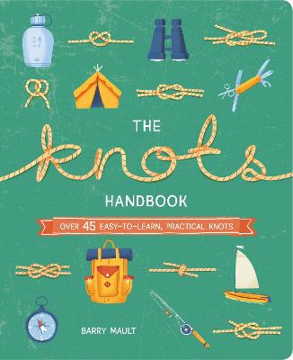 The Knots Handbook Over 45 Easy-to-Learn, Practical Knots