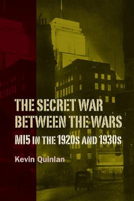 The Secret War Between the Wars: MI5 in the 1920s and 1930s