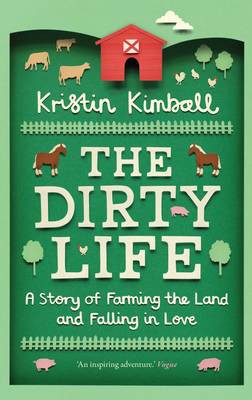 The Dirty Life A Story of Farming the Land and Falling in Love
