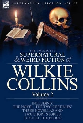 The Collected Supernatural and Weird Fiction of Wilkie Collins Volume 2-Contains one novel 'The Two Destinies', three novellas 'The Frozen deep', 'Sister Rose' and 'The Yellow Mask' and two short stor