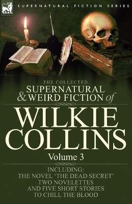 The Collected Supernatural and Weird Fiction of Wilkie Collins Volume 3-Contains one novel 'Dead Secret, ' two novelettes 'Mrs Zant and the Ghost' and 'The Nun's Story of Gabriel's Marriage' and five 