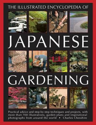 Illustrated Encyclopedia of Japanese Gardening Practical Advice and Step-by-Step Techniques and Projects, with More Than 700 Illustrations, Garden Plans and Inspirational Photographs from Around the W