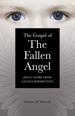 Gospel of the Fallen Angel, The – Jesus` Story from Satan`s Perspective