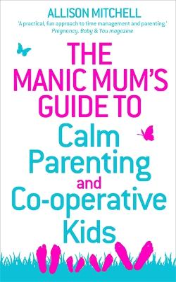 The Manic Mum's Guide to Calm Parenting and Co-operative Kids