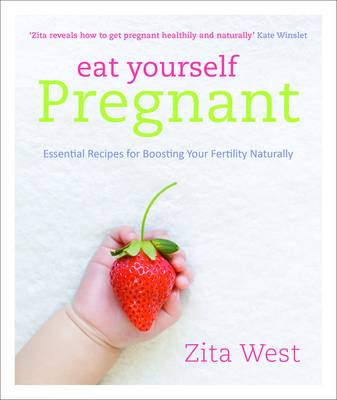 Eat Yourself Pregnant: Essential Recipes for Boosting Your Fertility