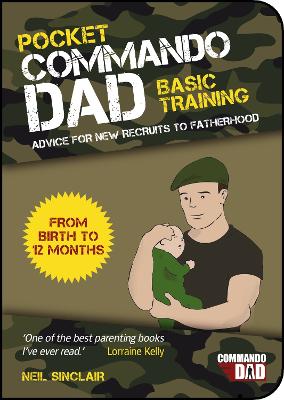 Pocket Commando Dad Advice for New Recruits to Fatherhood: From Birth to 12 months