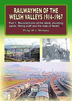 Railwaymen of the Welsh Valleys 1914-67 Recollections of Pontypool Road Engine Shed, Shunting Yards, Fitting Staff and the Vale of Neath Line