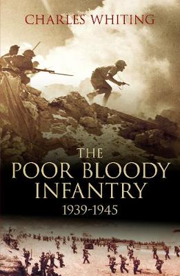 The Poor Bloody Infantry 1939-1945