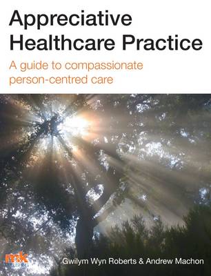 Appreciative Healthcare Practice: A Guide to Compassionate, Person-Centred Care