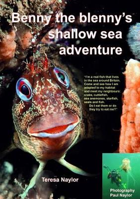 Benny the Blenny's Shallow Sea Adventure I'm a Real Fish That Lives in the Sea Around Britain: Come and See How I'm Adapted to My Habitat and Meet My Neighbours: Crabs, Cuttlefish, Sea Anemones, Starf