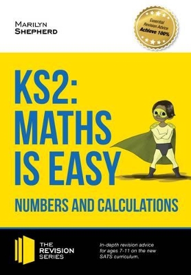 KS2: Maths is Easy - Numbers and Calculations. In-Depth Revision Advice for Ages 7-11 on the New Sats Curriculum. Achieve 100%