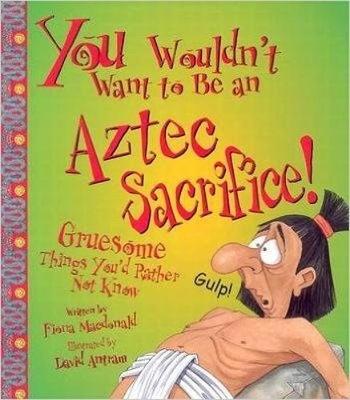 You Wouldn't Want to Be an Aztec Sacrifice!