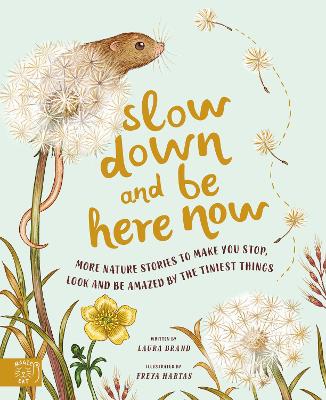 Slow Down and Be Here Now More Nature Stories to Make You Stop, Look and Be Amazed by the Tiniest Things