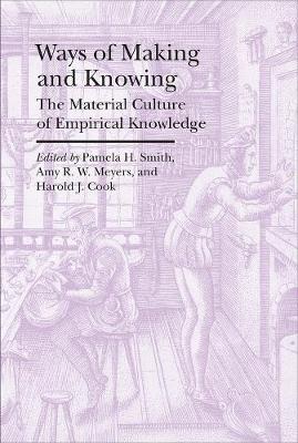 Ways of Making and Knowing – The Material Culture of Empirical Knowledge