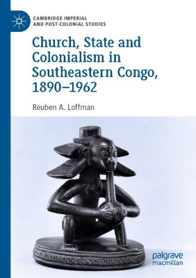 Church, State and Colonialism in Southeastern Congo, 1890–1962