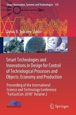 Smart Technologies and Innovations in Design for Control of Technological Processes and Objects: Economy and Production Proceeding of the International Science and Technology Conference 