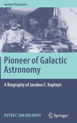 Pioneer of Galactic Astronomy: A Biography of Jacobus C. Kapteyn