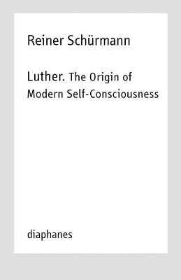 Luther. The Origin of Modern Self–Consciousness – Lectures, Vol. 12