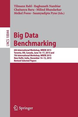 Big Data Benchmarking 6th International Workshop, WBDB 2015, Toronto, ON, Canada, June 16-17, 2015 and 7th International Workshop, WBDB 2015, New Delhi, India, December 14-15, 2015, Revised Selected P