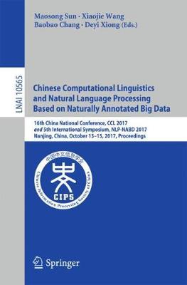 Chinese Computational Linguistics and Natural Language Processing Based on Naturally Annotated Big Data 16th China National Conference, CCL 2017, and 5th International Symposium, NLP-NABD 2017, Nanjin