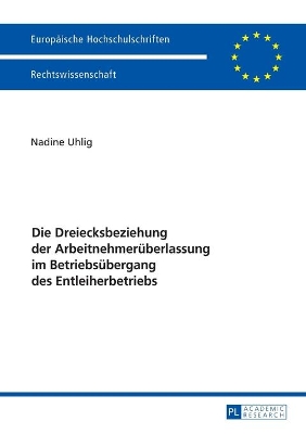 Die Dreiecksbeziehung der Arbeitnehmerueberlassung im Betriebsuebergang des Entleiherbetriebs