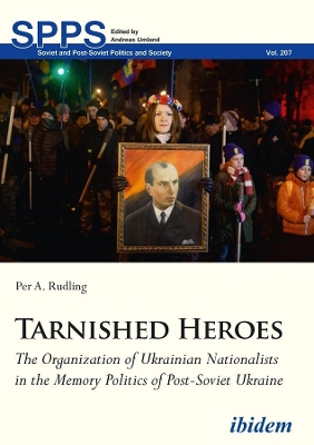 Tarnished Heroes – The Organization of Ukrainian Nationalists in the Memory Politics of Post–Soviet Ukraine