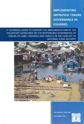 Implementing improved tenure governance in fisheries a technical guide to support the implementation of the voluntary guidelines on the responsible governance of tenure of land, fisheries and forests 