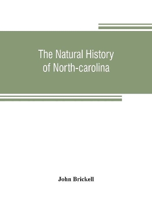 The natural history of North-Carolina. With an account of the trade, manners, and customs of the Christian and Indian inhabitants. Illustrated with copper-plates, whereon are curiously engraved the ma