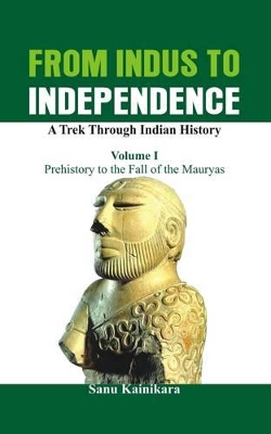 From Indus to Independence Prehistory to the Fall of the Mauryas