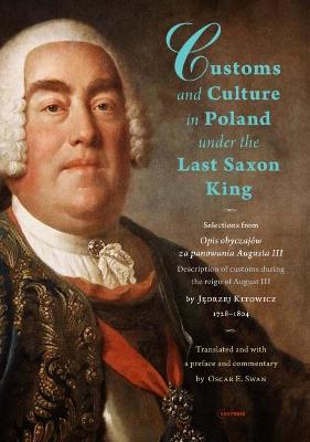 Customs and Culture in Poland under the Last Saxon King Selections from Opis obyczajow za panowania Augusta III by father Jedrzej Kitowicz, 1728-1804