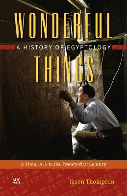 Wonderful Things A History of Egyptology: 3: From 1914 to the Twenty-first Century