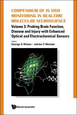 Compendium Of In Vivo Monitoring In Real-time Molecular Neuroscience - Volume 3: Probing Brain Function, Disease And Injury With Enhanced Optical And Electrochemical Sensors