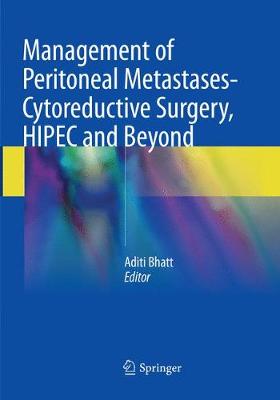 Management of Peritoneal Metastases- Cytoreductive Surgery, HIPEC and Beyond